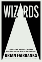 Wizards: David Duke, America's Wildest Election, and the Rise of the Far Right 0826505015 Book Cover