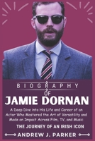 JAMIE DORNAN BIOGRAPHY: A Deep Dive into His Life and Career of an Actor Who Mastered the Art of Versatility and Made an Impact Across Film, TV, and Music B0DTP9WWWQ Book Cover