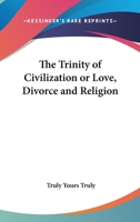The Trinity Of Civilization Or Love, Divorce And Religion 1432566814 Book Cover