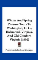 Winter And Spring Pleasure Tours To Washington, D. C., Richmond, Virginia, And Old Comfort, Virginia 1120957974 Book Cover