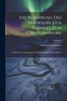 Die Bekehrung Des Norwegischen Stammes Zum Christenthume: In Ihrem Geschichtlichen Verlaufe Quellenmassig Geschildert; Volume 1 1021759902 Book Cover