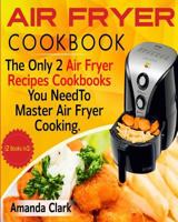 Air Fryer Cookbook: The Only Two Air Fryer Recipes Cookbooks You Need to Master Air Fryer Cooking 1975750217 Book Cover