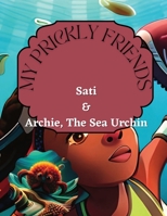 MY PRICKLY FRIENDS: SATI & ARCHIE, THE SEA URCHIN B0C2S6NMFH Book Cover