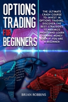 Options Trading for beginners: The Ultimate Crash Course To Invest In Options Trading. Discover The Best Strategies To Maximize Profit And Learn To Make Money Even If You Are A Beginner. B0914PW88X Book Cover