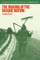 The Making of the Basque Nation (Cambridge Studies in Social and Cultural Anthropology) 0521040280 Book Cover