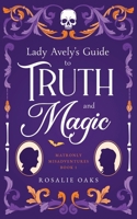 Lady Avely's Guide to Truth and Magic (Matronly Misadventures) 0645300500 Book Cover