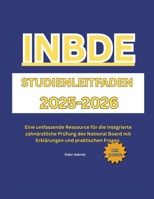 INBDE-STUDIENLEITFADEN 2025-2026: Eine umfassende Ressource für die integrierte zahnärztliche Prüfung des National Board mit Erklärungen und praktischen Fragen. (German Edition) B0FM45K9KD Book Cover