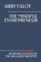 The Mindful Entrepreneur: Achieving Success in the Wellness Industry B0BYRF6FYY Book Cover