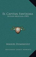 El Capitan Fantasma: Leyenda Mexicana (1903) 1161150609 Book Cover