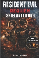 RESIDENT EVIL REQUIEM SPIELANLEITUNG (Mit Spielbildern): Survival-Horror-Meister, Kampf-Walkthrough + 100% Abschluss (German Edition) B0GKDW9JL7 Book Cover