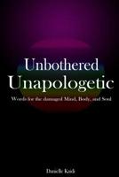 Unbothered Unapologetic: Words for the Damaged Mind, Body, and Soul 1981215662 Book Cover