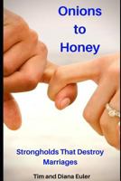 Onions To Honey: Strongholds that Destroy Marriages 1729259278 Book Cover