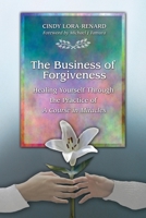 The Business of Forgiveness: Healing Yourself Through the Practice of A Course in Miracles 0578785374 Book Cover