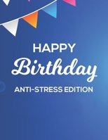 Happy Birthday Anti-Stress Edition: Coloring Activity Pages For Relaxation, Happy Illustrations And Designs To Color For Unwinding B08HW5W8PP Book Cover