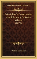 Principles of Construction and Efficiency of Water-Wheels 1015411312 Book Cover