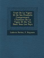 Trait de La Vigne: Et de Ses Produits Comprenant: L'Histoire de La Vigne Et Du Vin Dans Tous Les Pays 1249927048 Book Cover