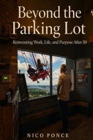 Beyond the Parking Lot: Reinventing Work, Life, and Purpose After 50 B0H82KL8R6 Book Cover