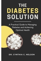 The Diabetes Solution: A Practical Guide to Managing Diabetes and Achieving Optimal Health B0BRDGQP1J Book Cover
