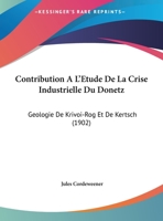 Contribution À L'étude De La Crise Industrielle Du Donetz: Géologie De [krivoï-rog Et De Kertsch, Production Sidérurgique De La Russie Méridionale... 1168108233 Book Cover