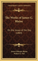 The Works of James G. Blaine: On the Issues of the Day 1165156628 Book Cover