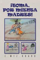 Toma, Por Mienta Madres! 146334063X Book Cover