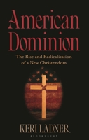 American Dominion: The Rise and Radicalization of a New Christendom B0FPZMSN66 Book Cover