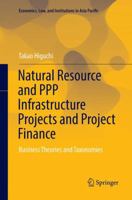 Natural Resource and PPP Infrastructure Projects and Project Finance: Business Theories and Taxonomies 9811347484 Book Cover