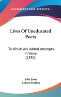 Lives Of Uneducated Poets: To Which Are Added Attempts In Verse 1437124879 Book Cover