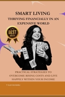 Smart Living: Thriving Financially in an Expensive World: Practical Strategies to Overcome Rising Costs and Live Happily Within Your Income B0F28S6FHT Book Cover
