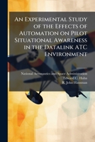 An Experimental Study of the Effects of Automation on Pilot Situational Awareness in the Datalink ATC Environment 1025159187 Book Cover