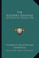 The Soldier's Revenge: Or Roland and Wilfred (Classic Reprint) 1165097435 Book Cover