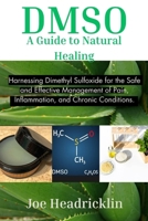 DMSO: A Guide to Natural Healing: Harnessing Dimethyl Sulfoxide for the Safe and Effective Management of Pain, Inflammation, and Chronic Conditions. B0FQ3CYCR7 Book Cover