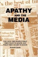 Apathy and the Media: You Give the People What They Want to Know, Not What They Ought to Know 0533154812 Book Cover