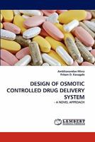 DESIGN OF OSMOTIC CONTROLLED DRUG DELIVERY SYSTEM: - A NOVEL APPROACH 3838392272 Book Cover