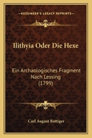 Ilithyia Oder Die Hexe: Ein Archaologisches Fragment Nach Lessing (1799) 1161209093 Book Cover