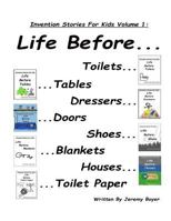 Life Before Toilets, Tables, Dressers, Doors, Toilet Paper, Houses, Blankets, and Shoes: : Invention Stories For Kids Volume 1 1523403446 Book Cover