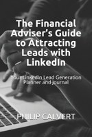 The Financial Adviser's Guide to Attracting Leads with LinkedIn : Your LinkedIn Lead Generation Planner and Journal 1651778086 Book Cover