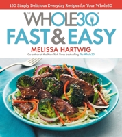 The Whole30 Fast & Easy Cookbook: 150 Simply Delicious Everyday Recipes for Your Whole30 1328839206 Book Cover