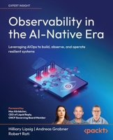 Observability in the AI-Native Era: AIOps: Building, observing, and operating resilient systems in the artificial intelligence age 1806389592 Book Cover