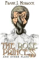 The Rose Princess and Other Plays 1479401145 Book Cover