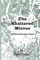 The Shattered Mirror: A Million Shards of Glass 1483981150 Book Cover