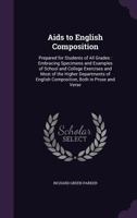 Aids to English Composition, Prepared for Students of All Grades: Embracing Specimens and Examples of School and College Exercises, and Most of the ... in Prose and Verse - Primary Source Edition 1019061367 Book Cover