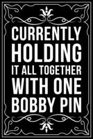 Currently Holding It All Together with One Bobby Pin: This 6X 9 blank line journal makes a great gift idea for any Hair Stylist, Hairdresser, Salon Owner, Barber, Women. 1676447350 Book Cover