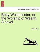 Betty Westminster: Or, the Worship of Wealth 1241368414 Book Cover