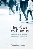 The Power to Dismiss: Trade Unions and the Regulation of Job Security in Western Europe 0198709234 Book Cover