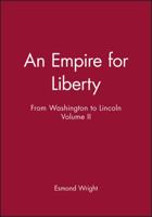 An Empire for Liberty: From Washington to Lincoln (History of the United States of America/Esmond Wright, Vol 2) 1557862605 Book Cover