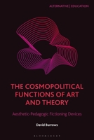 The Cosmopolitical Functions of Art and Theory: Aesthetic-Pedagogic Fictioning Devices 1350476862 Book Cover