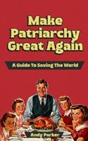 Make Patriarchy Great Again: A Guide to Save the World B0D8VJYPWZ Book Cover