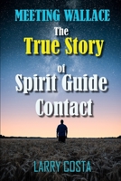 MEETING WALLACE: The True Story of Spirit Guide Contact B0CNTGG5Q7 Book Cover