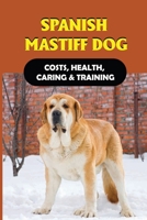 Spanish Mastiff Dog: Costs, Health, Caring & Training: Spanish Mastiff Grooming B09BY7XLB2 Book Cover
